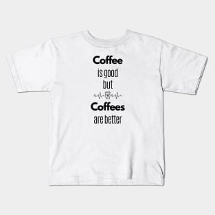 Coffee Is Good But Coffees Are Better Kids T-Shirt